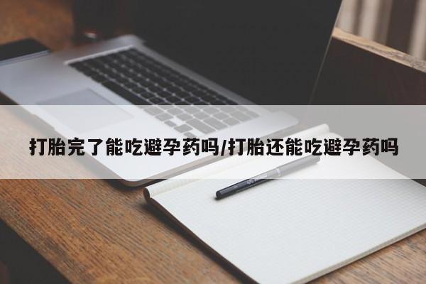 堕胎药微信有谁买微信打胎完了能吃避孕药吗/打胎还能吃避孕药吗