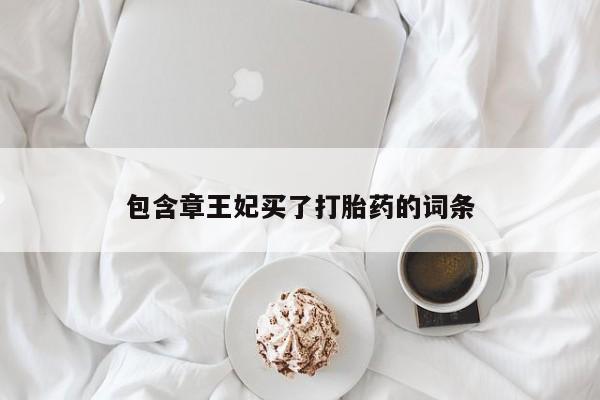 堕胎药微信有谁买微信包含章王妃买了打胎药的词条
