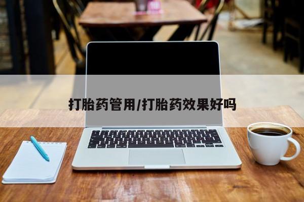 堕胎药微信有谁买微信打胎药管用/打胎药效果好吗
