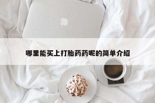堕胎药微信有谁买微信哪里能买上打胎药药呢的简单介绍