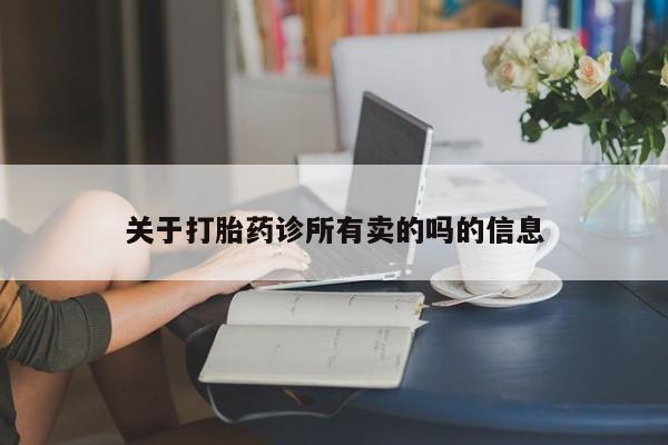 堕胎药微信有谁买微信关于打胎药诊所有卖的吗的信息