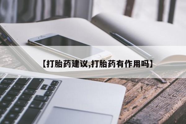 堕胎药微信有谁买微信【打胎药建议,打胎药有作用吗】