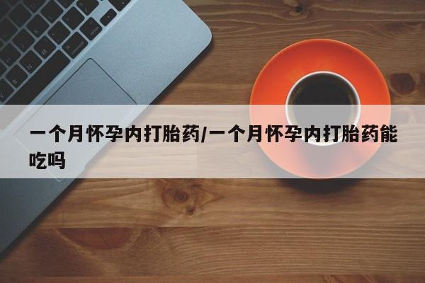 堕胎药微信有谁买微信一个月怀孕内打胎药/一个月怀孕内打胎药能吃吗