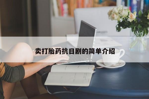 堕胎药微信有谁买微信卖打胎药抗日剧的简单介绍