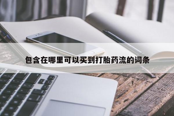 堕胎药微信有谁买微信包含在哪里可以买到打胎药流的词条