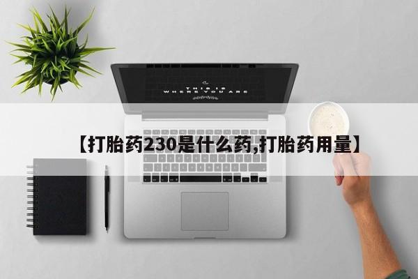 堕胎药微信有谁买微信【打胎药230是什么药,打胎药用量】