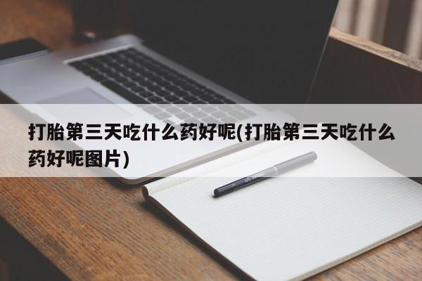 堕胎药微信有谁买微信打胎第三天吃什么药好呢(打胎第三天吃什么药好呢图片)